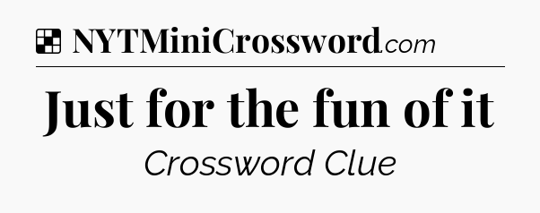 Solution: Just for the fun of it - NYT Crossword