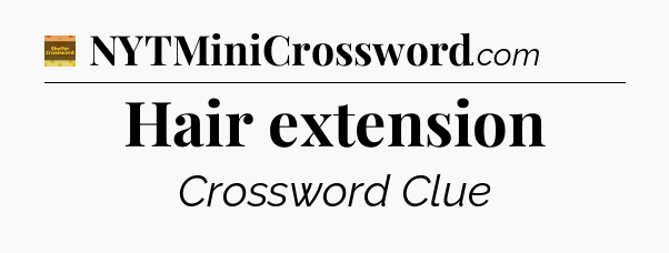 Hair extension - Eugene Sheffer Crossword