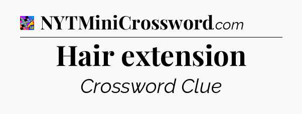 Hair extension Crossword Clue