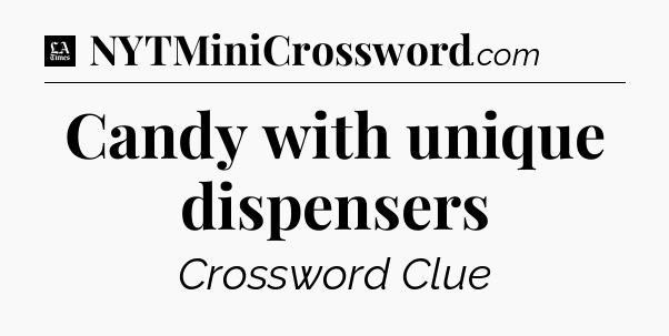 Candy with unique dispensers - LA Times Crossword