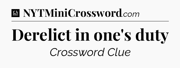Derelict in one's duty - LA Times Crossword