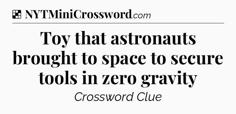 Solution: Toy that astronauts brought to space to secure tools in zero gravity - NYT Crossword