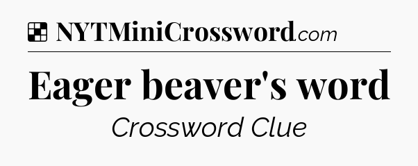 Solution: Eager beaver's word - NYT Crossword