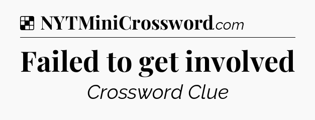 Solution: Failed to get involved - NYT Crossword