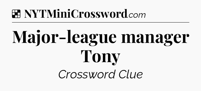 Solution: Major-league manager Tony - NYT Crossword