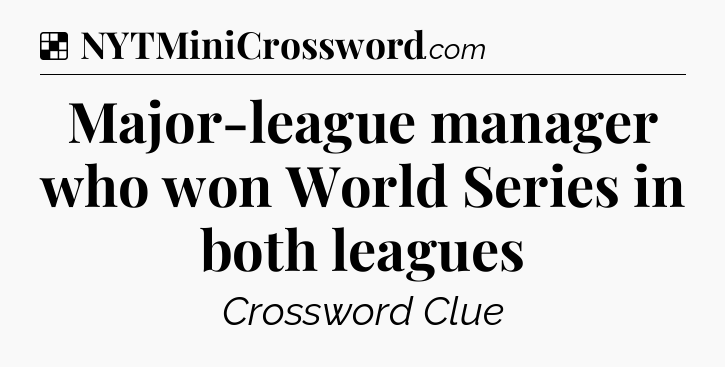 Solution: Major-league manager who won World Series in both leagues - NYT Crossword