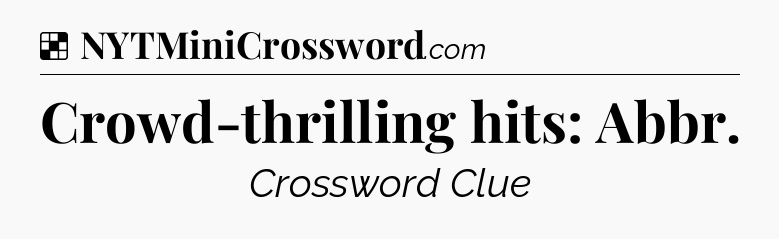 Solution: Crowd-thrilling hits: Abbr - NYT Crossword