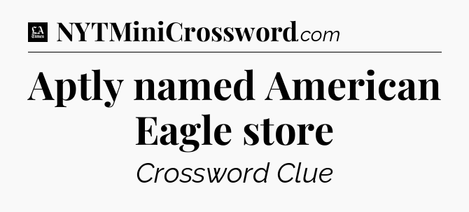 Aptly named American Eagle store - LA Times Crossword