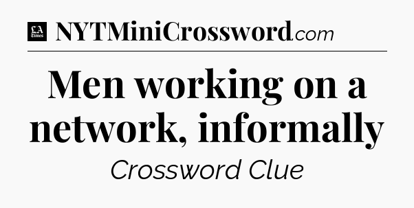 Men working on a network, informally - LA Times Crossword