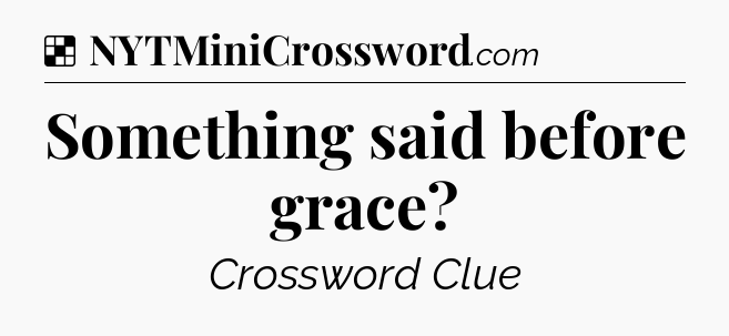 Solution: Something said before grace - NYT Crossword