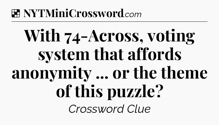 Solution: With 74-Across, voting system that affords anonymity ... or the theme of this puzzle - NYT Crossword