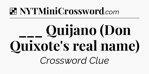 Solution: ___ Quijano (Don Quixote's real name) - NYT Crossword