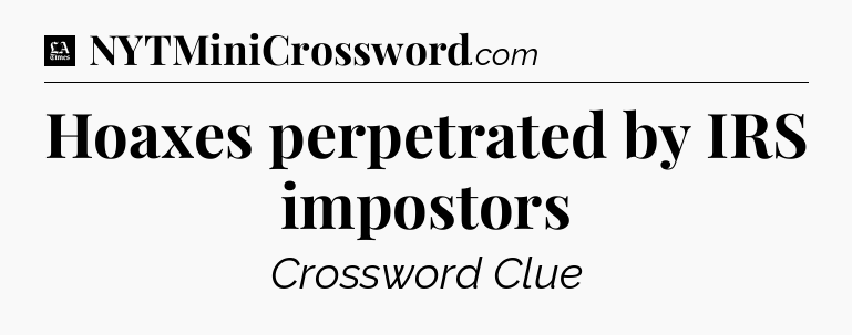 Hoaxes perpetrated by IRS impostors - LA Times Crossword