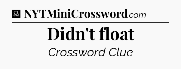 Didn't float - LA Times Crossword