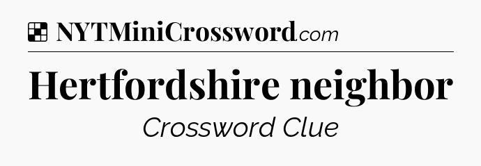 Solution: Hertfordshire neighbor - NYT Crossword