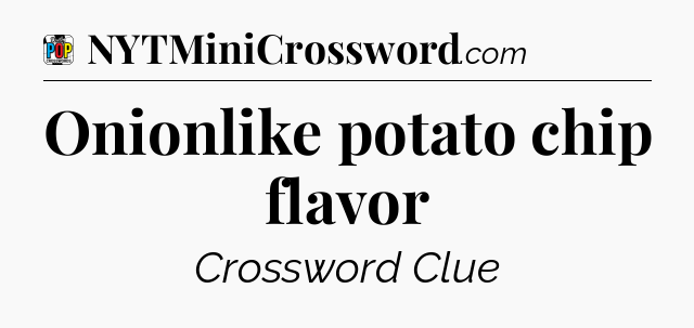 Onionlike potato chip flavor Crossword Clue