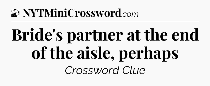 Bride's partner at the end of the aisle, perhaps - Daily Themed Mini Crossword
