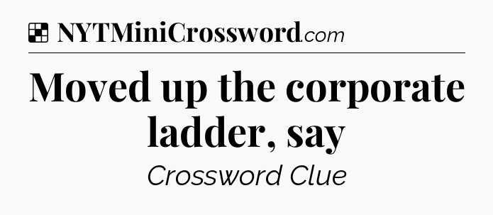 Solution: Moved up the corporate ladder, say - NYT Crossword