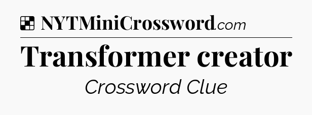 Solution: Transformer creator - NYT Crossword