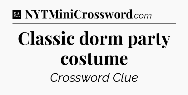 Classic dorm party costume - LA Times Crossword