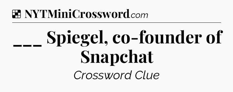 Solution: ___ Spiegel, co-founder of Snapchat - NYT Crossword