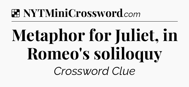 Solution: Metaphor for Juliet, in Romeo's soliloquy - NYT Crossword