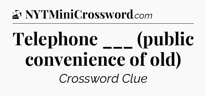 Telephone ___ (public convenience of old) - Daily Themed Mini Crossword