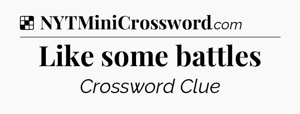 Solution: Like some battles - NYT Crossword