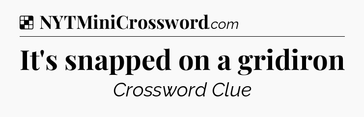 Solution: It's snapped on a gridiron - NYT Crossword