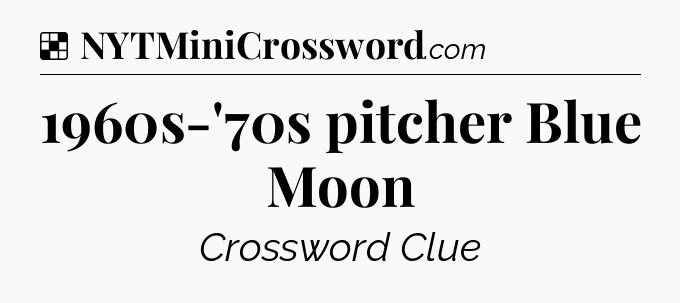Solution: 1960s-'70s pitcher Blue Moon - NYT Crossword