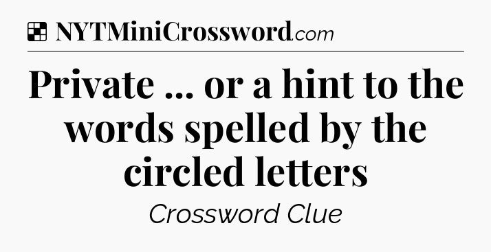 Solution: Private ... or a hint to the words spelled by the circled letters - NYT Crossword