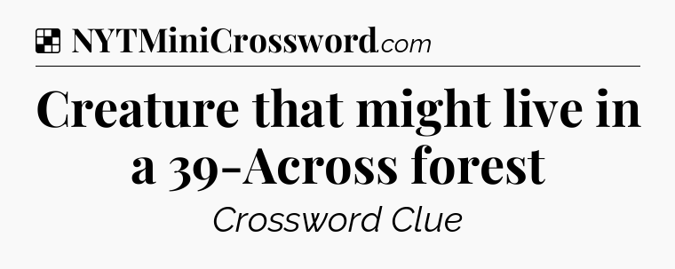 Solution: Creature that might live in a 39-Across forest - NYT Crossword