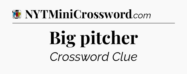 Big pitcher Crossword Clue