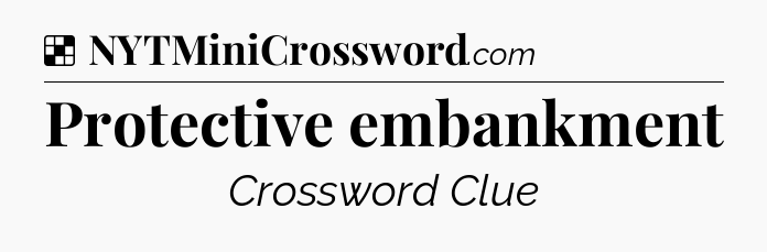 Solution: Protective embankment - NYT Crossword