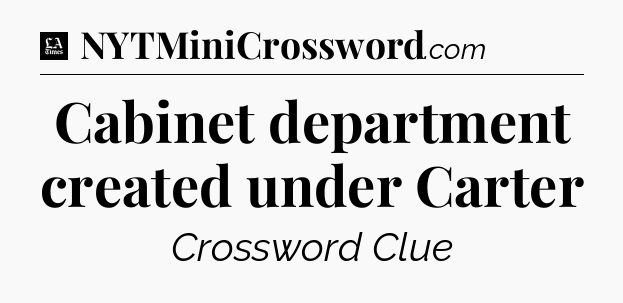 Cabinet department created under Carter - LA Times Crossword