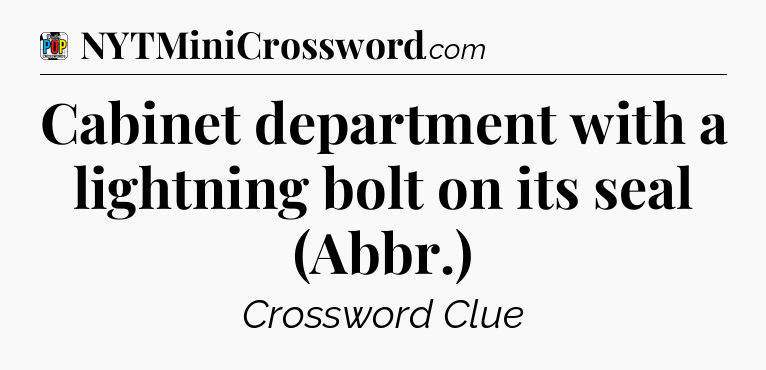 Cabinet department with a lightning bolt on its seal (Abbr.) Crossword Clue