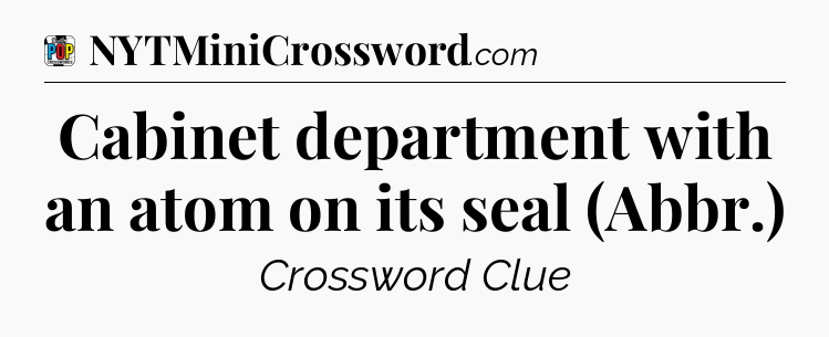 Cabinet department with an atom on its seal (Abbr.) Crossword Clue