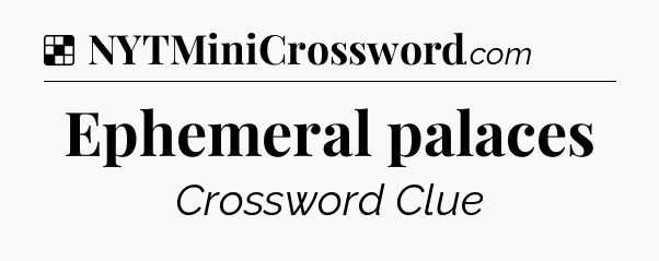 Solution: Ephemeral palaces - NYT Crossword