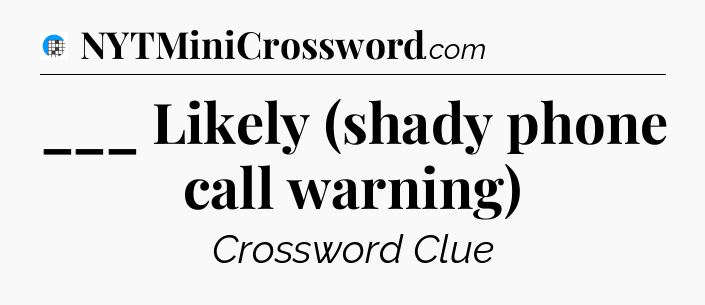 ___ Likely (shady phone call warning) Crossword Clue