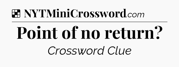 Solution: Point of no return - NYT Crossword