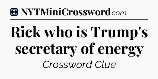 Solution: Rick who is Trump's secretary of energy - NYT Mini Crossword