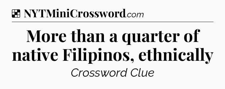 Solution: More than a quarter of native Filipinos, ethnically - NYT Crossword