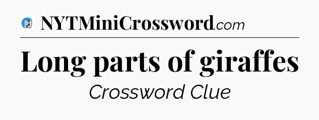 Long parts of giraffes Crossword Clue