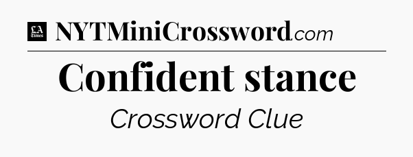 Confident stance - LA Times Crossword