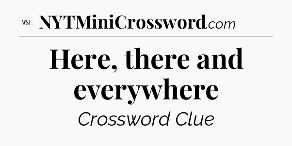 Here, there and everywhere - WSJ Crossword