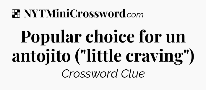 Solution: Popular choice for un antojito (