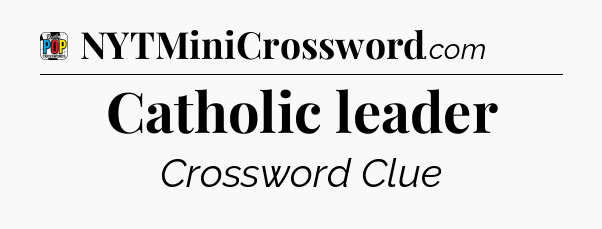 Catholic leader Crossword Clue