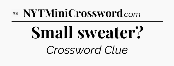 Small sweater - WSJ Crossword