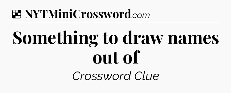Solution: Something to draw names out of - NYT Crossword