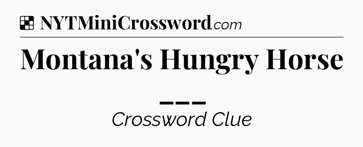 Solution: Montana's Hungry Horse ___ - NYT Crossword